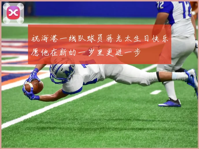 祝海港一线队球员蒋光太生日快乐愿他在新的一岁里更进一步